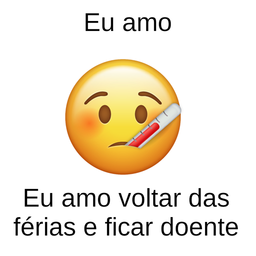 Meme com a frase em cima "Eu amo", emoji de doente ao meio e frase embaixo "Eu amo voltar das férias e ficar doente"