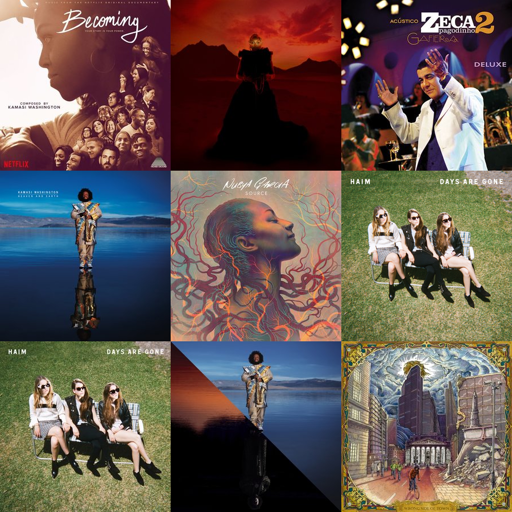 olagem de capas de álbuns em uma grade quadrada com 3 linhas e colunas.
na ordem das linhas, estão ordenadas as seguintes capas:

Becoming (Music from the Netflix Original Documentary)
por Kamasi Washington

Odyssey
por Nubya Garcia

Acústico Zeca Pagodinho 2 - Gafieira (Ao Vivo / Deluxe)
por Zeca Pagodinho

Heaven and Earth
por Kamasi Washington

Source
por Nubya Garcia

Days Are Gone (Deluxe Edition)
por HAIM

Days Are Gone (10th Anniversary Edition)
por HAIM

The Choice
por Kamasi Washington

Nubya's Side Of Town
por Joe Armon-Jones