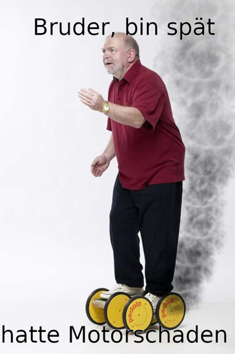 Old man on pedalo, smoke is coming out on the back. German text: "Bruder, bin spät" "hatte Motorschaden"