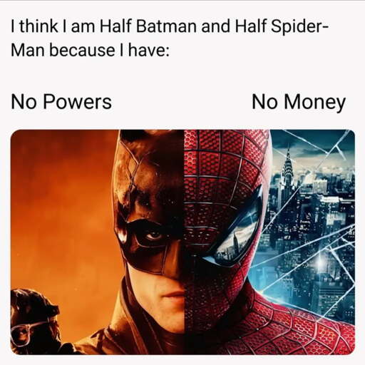 Split image of batman and Spiderman with text above that reads "I think I am half Batman and half Spiderman because I have no powers and no money" 