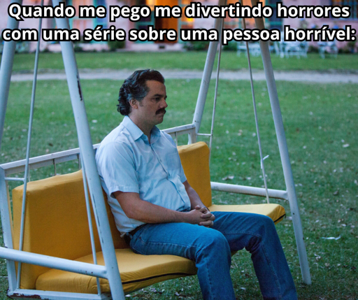 Foto colorida, frame da série "Narcos", a imagem mostra um homem, o ator Wagner Moura (interpretando Pablo Escobar), que é um homem branco de meia-idade, de cabelos e bigode escuros sentado sozinho em um balanço de jardim branco com assento e encosto acolchoados em amarelo, sobre uma grama verde. O homem está vestido de forma simples, com uma camisa social azul-clara de mangas curtas, calça jeans azul e cinto escuro. Ele está sentado ereto, com as mãos entrelaçadas no colo, expressão séria e olhar voltado para frente, parecendo pensativo e melancólico.
Na parte superior da imagem, há um texto em português escrito em letras grandes e brancas com contorno preto:
“Quando me pego me divertindo horrores com uma série sobre uma pessoa horrível:”