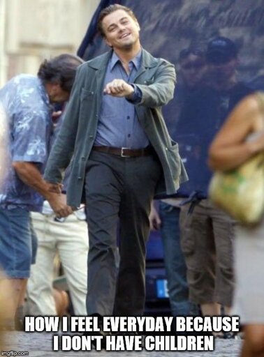 A meme showing Leonardo Dicaprio skipping down a street and smiling. The text at the bottom says: "How I Feel Every Day Because I Don't Have Children". 