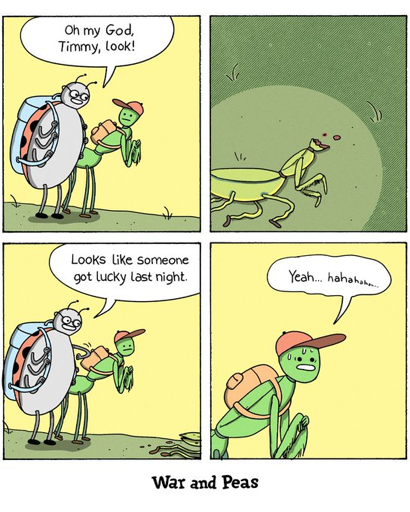 4-panel comic by War and Peas. Panel 1: A cheerful ladybug picks on a young mantis in a cap and backpack named Timmy and gasps, "Oh my God, Timmy, look!" Panel 2: In the grass lies a headleass praying mantis mate, who did not survive the night. Panel 3: The ladybug grins and says, "Looks like someone got lucky last night." Panel 4: Timmy forces a nervous, sweating smile and laughs, "Yeah... hahahaha..."